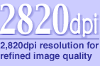 2820dpi 2,820dpi resolution for refine image quality