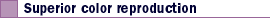 Superior color reproduction
