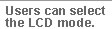 Users can select the LCD mode.