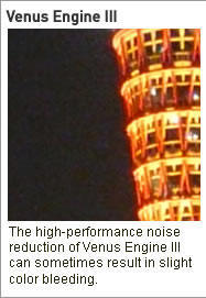 Venus Engine III The high-performance noise reduction of Venus Engine III can sometimes result in slight color bleeding.